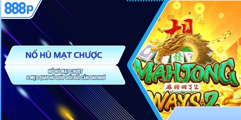 Nổ Hũ Mạt Chược: 4 Mẹo Quay Hũ Giúp Đổi Đời Cần Ghi Nhớ